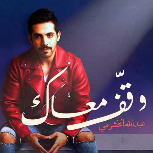 كلمات اغنية عبدالله الخشرمي – وقف معاك مكتوبة