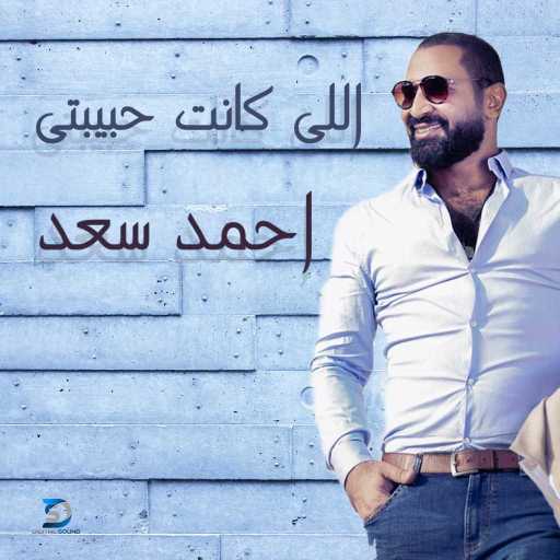 كلمات اغنية احمد سعد – اللي كانت حبيبتي مكتوبة