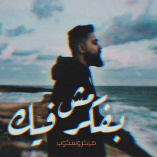 كلمات اغنية بلاك ايه كيه – مش بفكر فيك مكتوبة