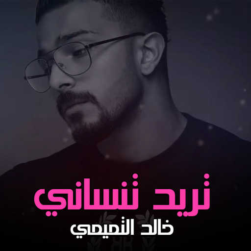 كلمات اغنية خالد التميمي – تريد تنساني مكتوبة