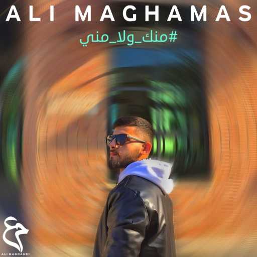 كلمات اغنية علي مغامس – منك ولا مني مكتوبة