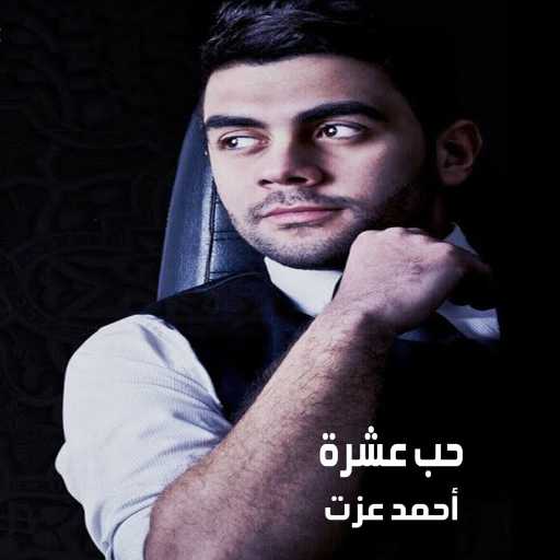 كلمات اغنية احمد عزت – حب عشرة مكتوبة