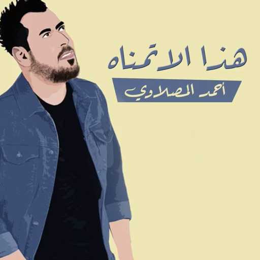 كلمات اغنية أحمد المصلاوي – هذا الا تمناه مكتوبة