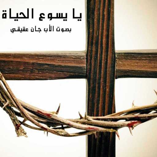 كلمات اغنية الأب جان عقيقي – يا يسوع الحياة مكتوبة