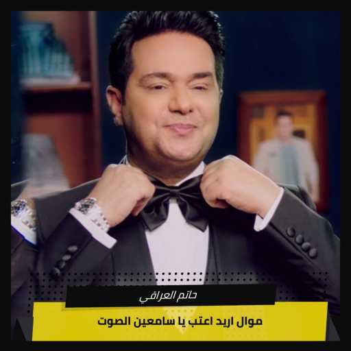 كلمات اغنية حاتم العراقي – موال اريد اعتب   يا سامعين الصوت مكتوبة