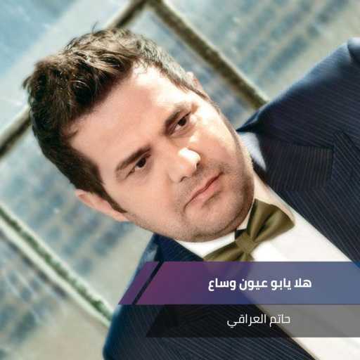 كلمات اغنية حاتم العراقي – هلا يابو عيون وساع مكتوبة