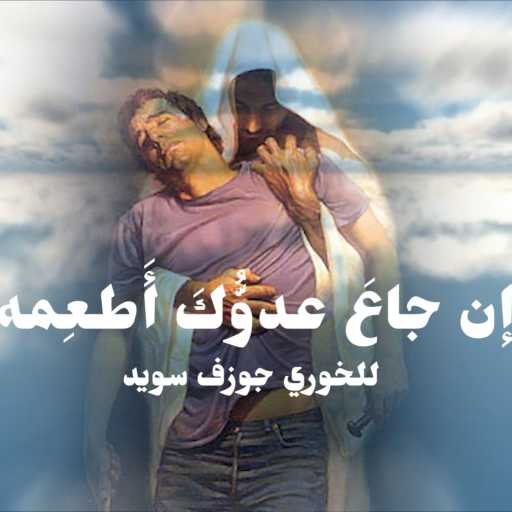 كلمات اغنية أبونا جوزف سويد – إِن جَاعَ عَدُوُّكَ أَطعِمْهُ مكتوبة